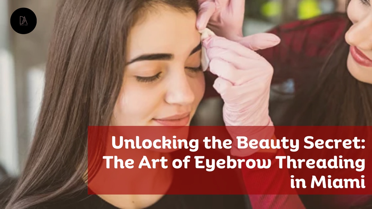 Unlocking the Beauty Secret: The Art of Eyebrow Threading in Miami