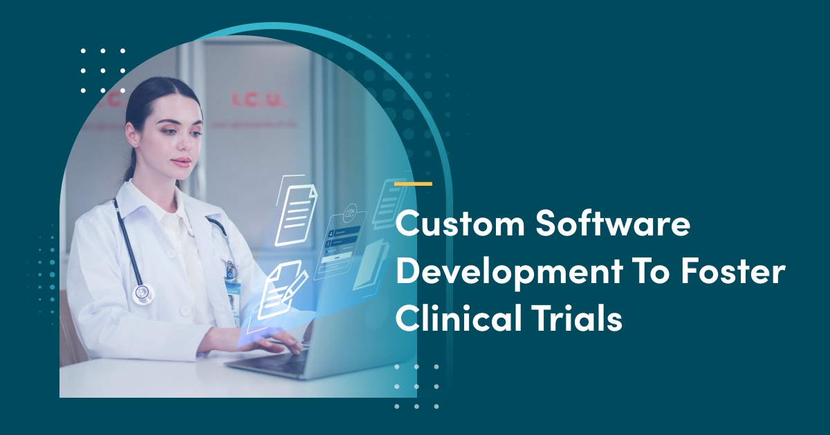 How Custom Software Development Facilitates Efficient Clinical Trials for Pharma Companies