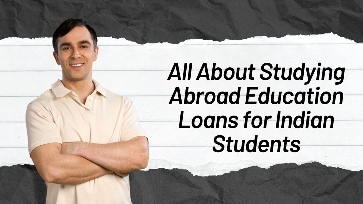 All About Studying Abroad Education Loans for Indian Students