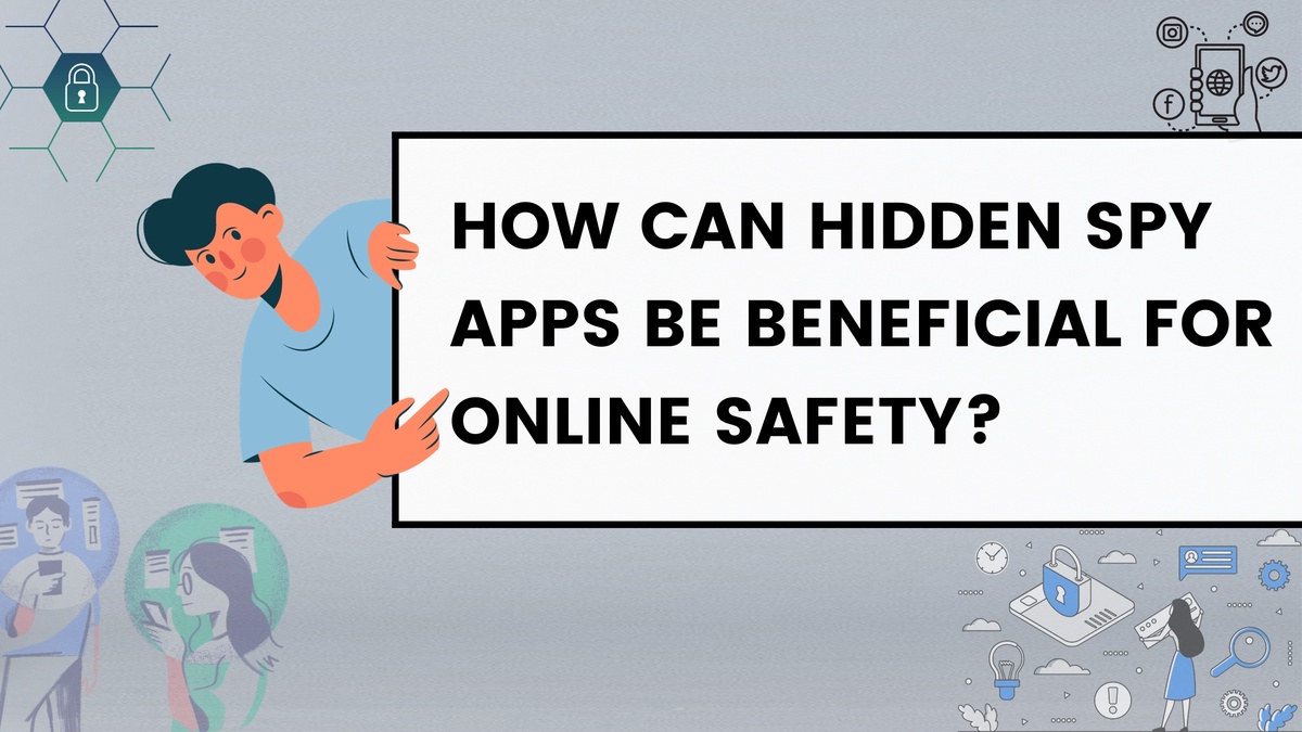 How Can Hidden Spy Apps Be Beneficial For Online Safety?