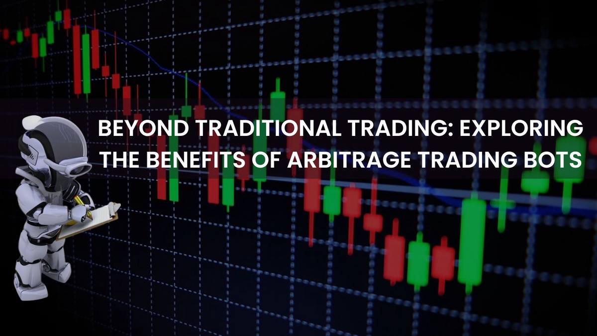 Beyond Traditional Trading: Exploring the Benefits of Arbitrage Trading Bots