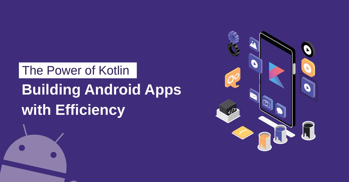 How to Maximize Efficiency: Building Android Apps with the Power of Kotlin