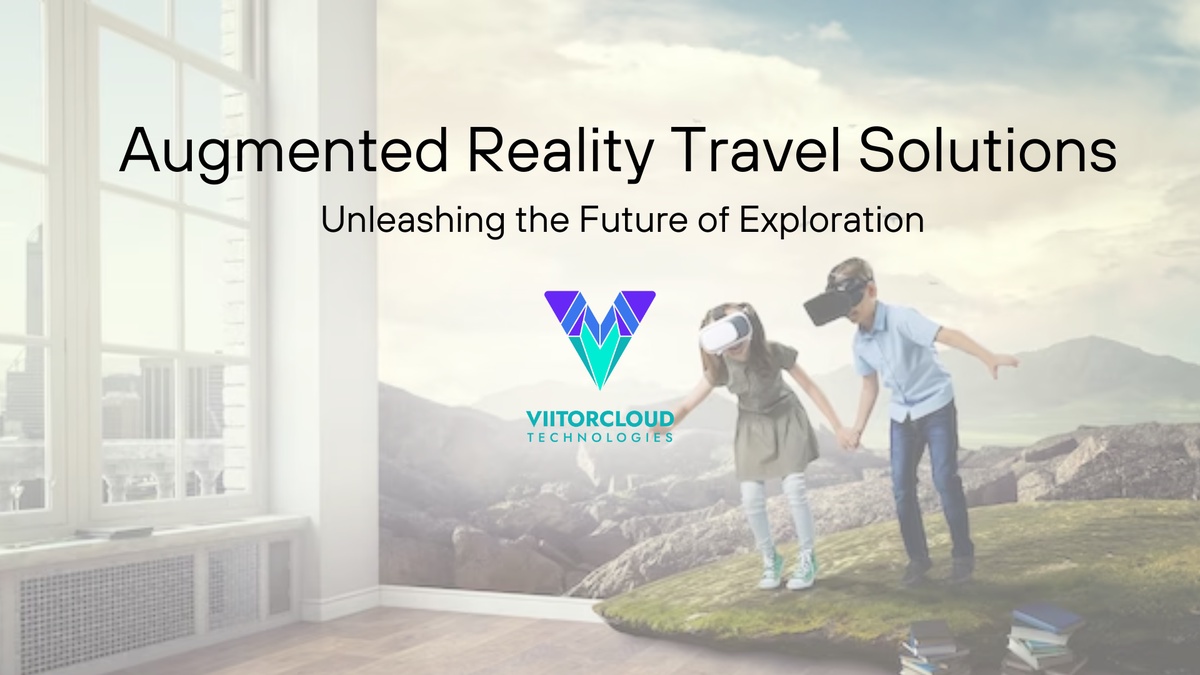 Augmented Reality Travel Solutions: Unleashing the Future of Exploration