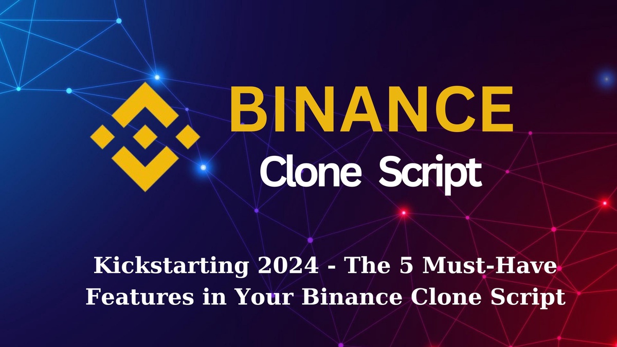 Kickstarting 2024 - The 5 Must-Have Features in Your Binance Clone Script