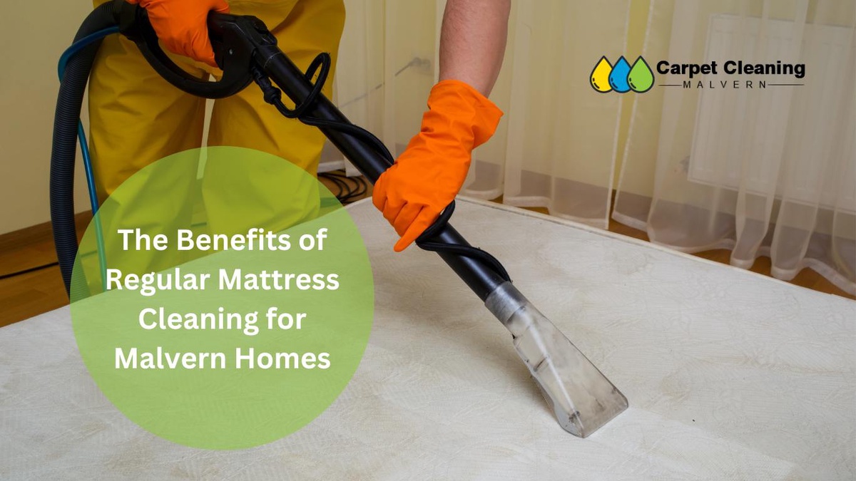 The Benefits of Regular Mattress Cleaning for Malvern Homes
