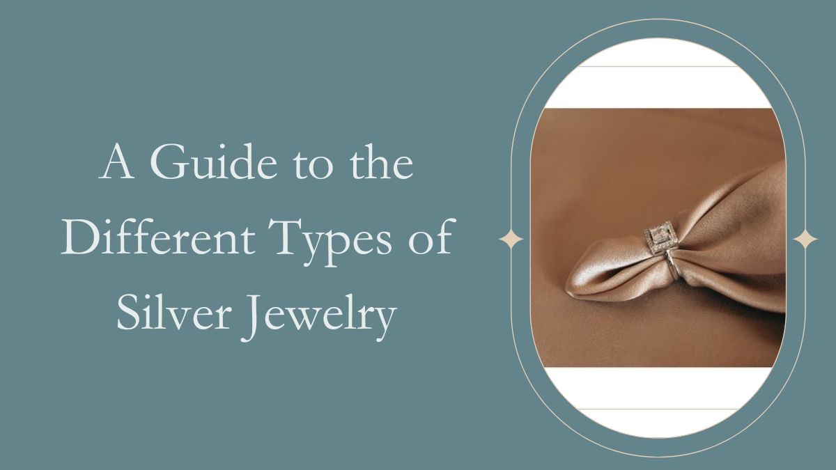 A Guide to the Different Types of Silver Jewelry