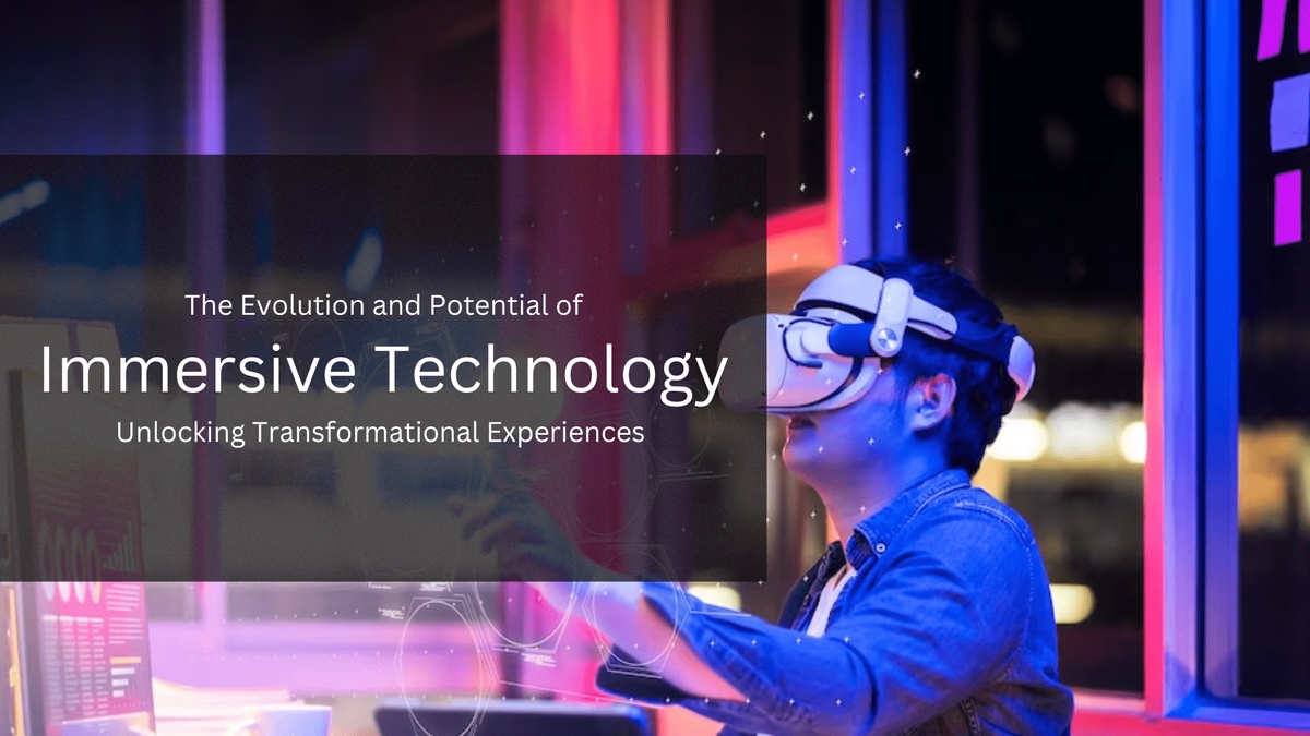 The Evolution and Potential of Immersive Technology: Unlocking Transformational Experiences