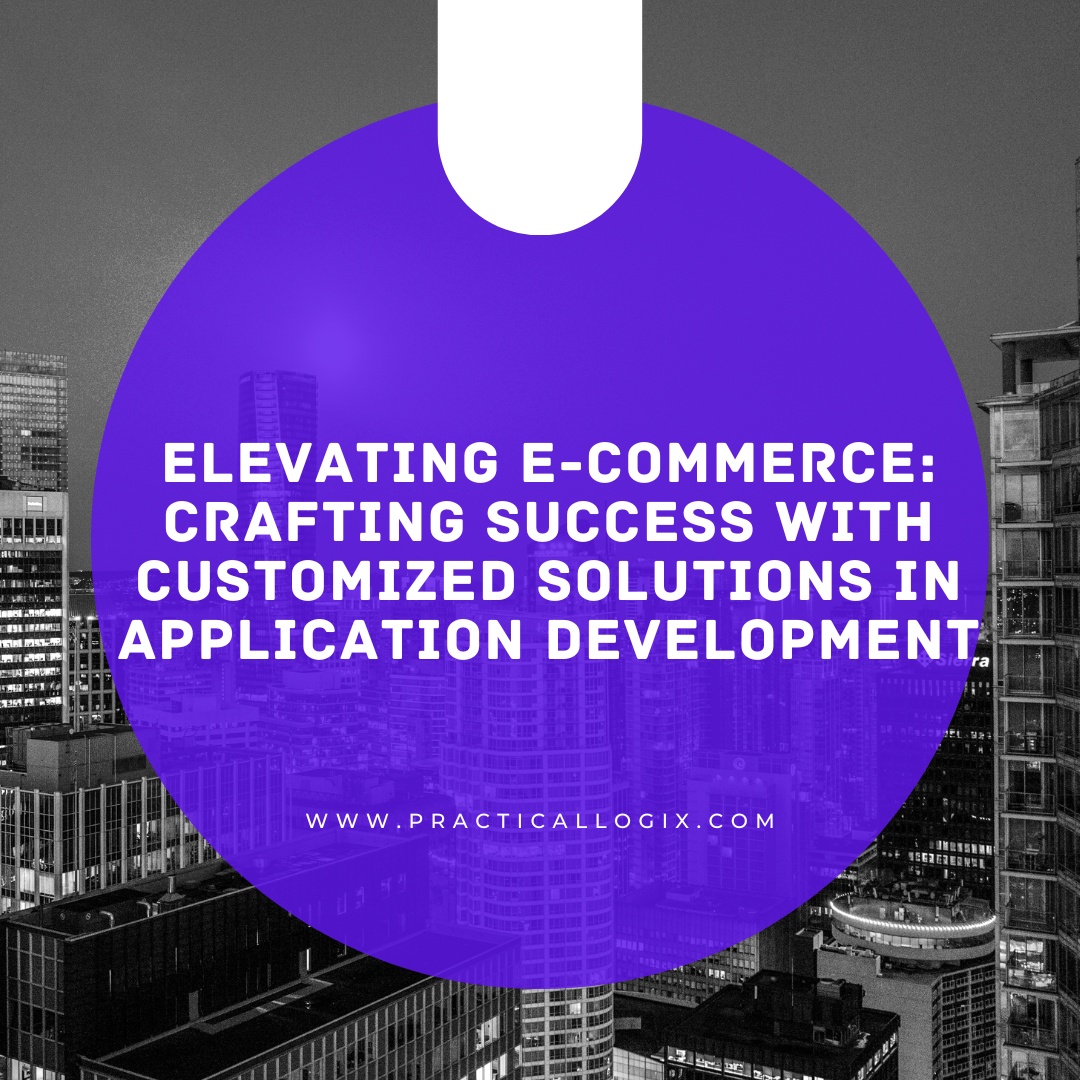 Elevating E-commerce: Crafting Success with Customized Solutions in Application Development