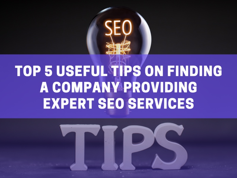 Top 5 Useful Tips on Finding a Company Providing Expert SEO Services