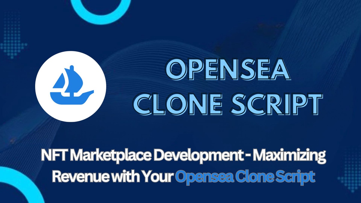 NFT Marketplace Development - Maximizing Revenue with Your Opensea Clone Script