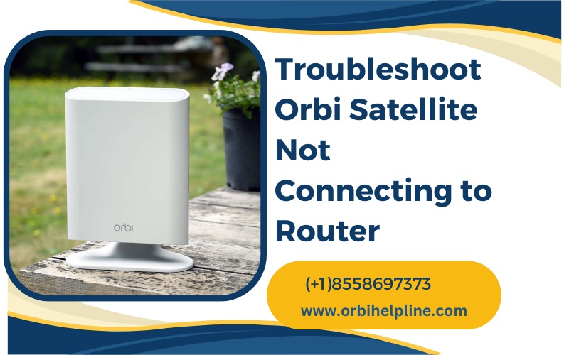 How to Troubleshoot Orbi Satellite Not Connecting to Router?