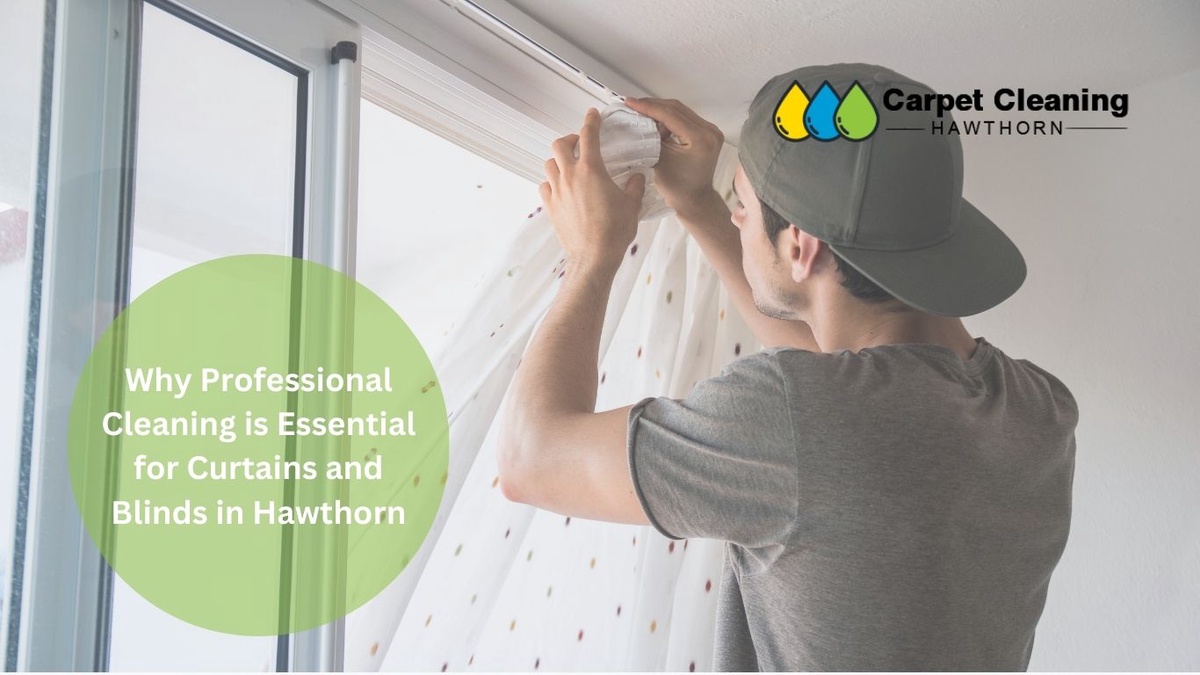 Why Professional Cleaning is Essential for Curtains and Blinds in Hawthorn