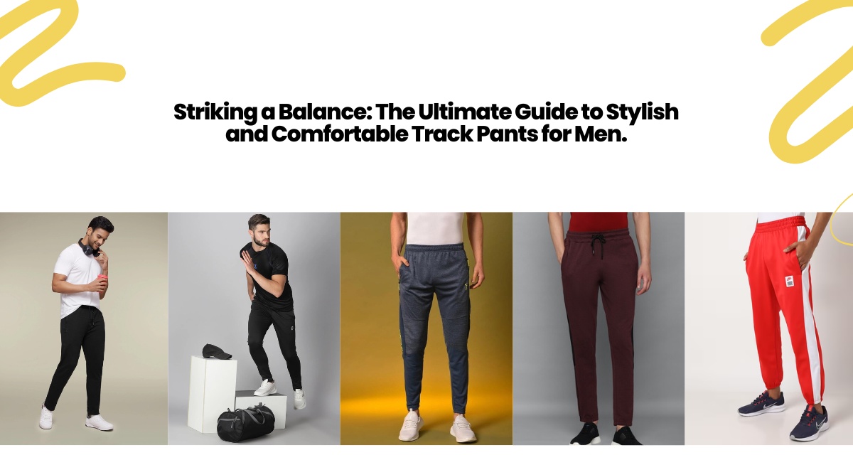 Striking a Balance: The Ultimate Guide to Stylish and Comfortable Track Pants for Men.