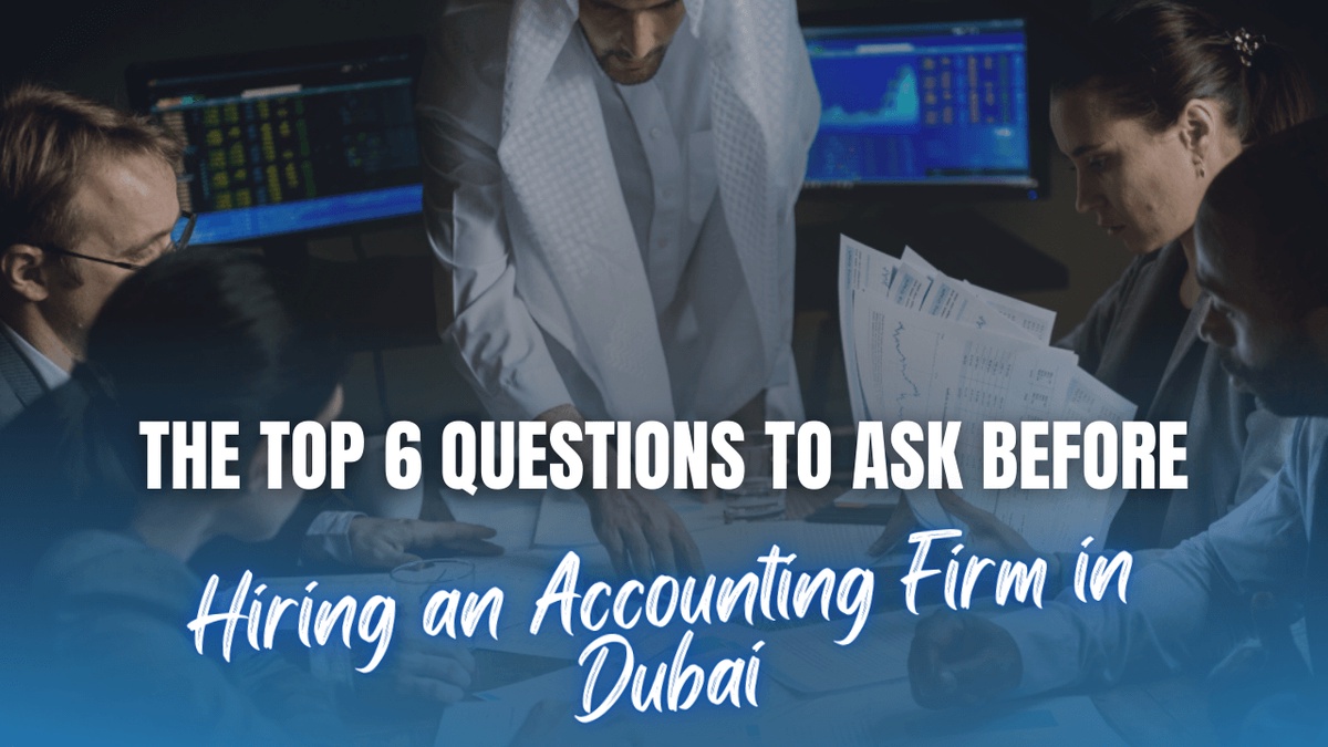 Top 6 Questions to Ask Before Hiring an Accounting Firm in Dubai UAE