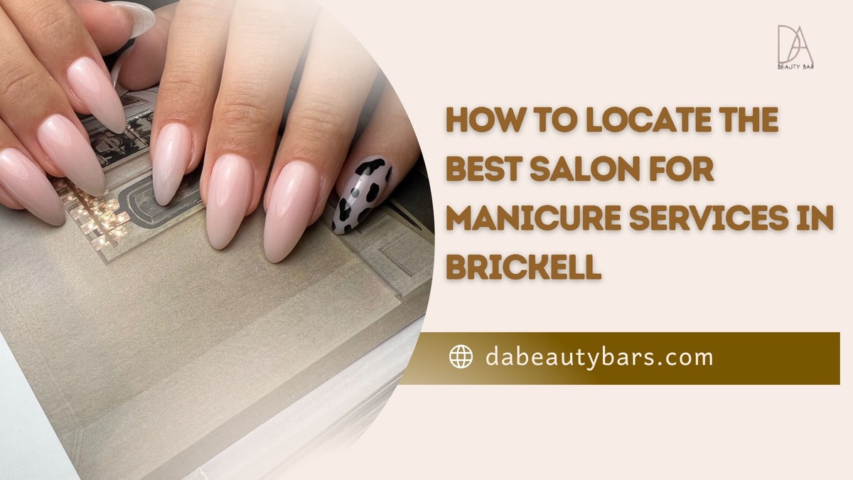 How to Locate the Best Salon for Manicure Services in Brickell