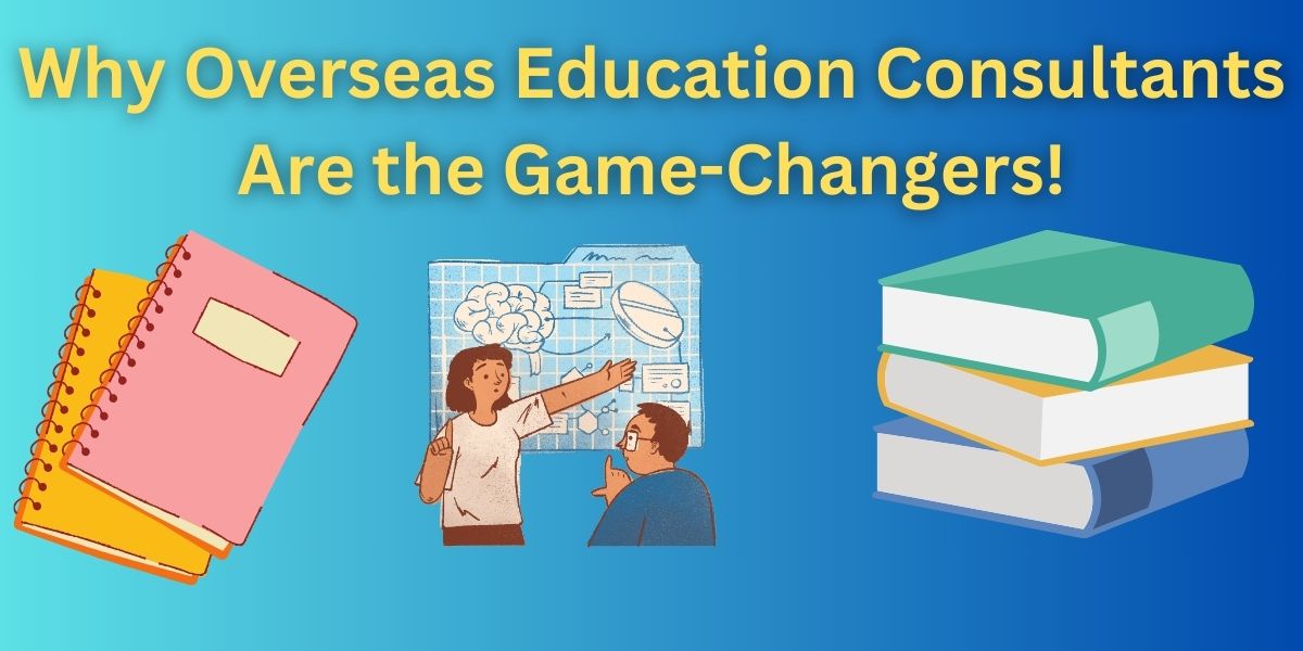 Why Overseas Education Consultants Are the Game-Changers!