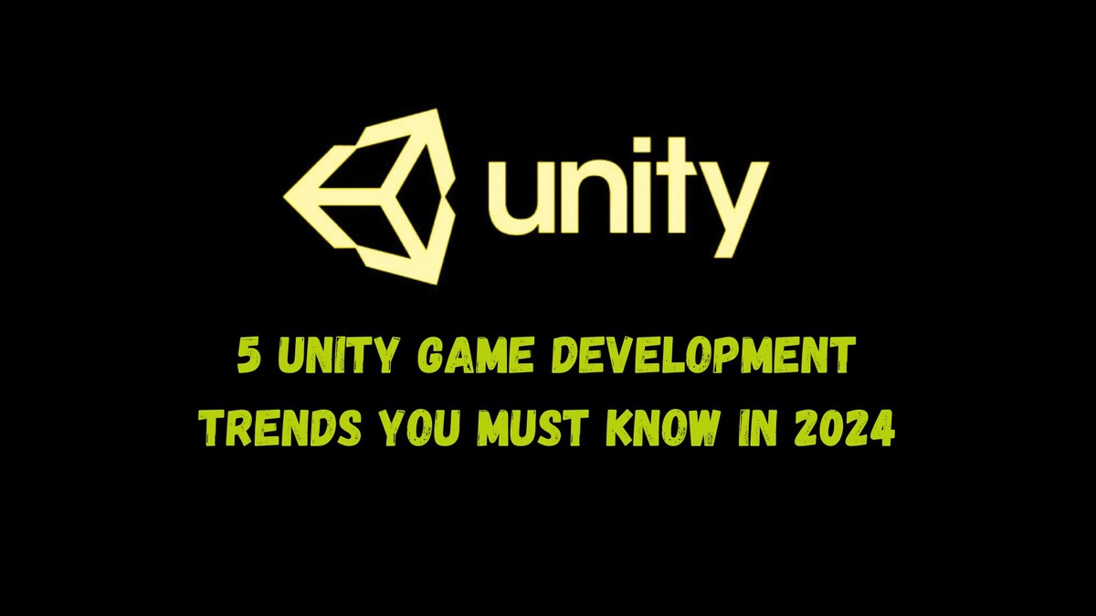 5 Unity Game Development Trends You Must Know in 2024
