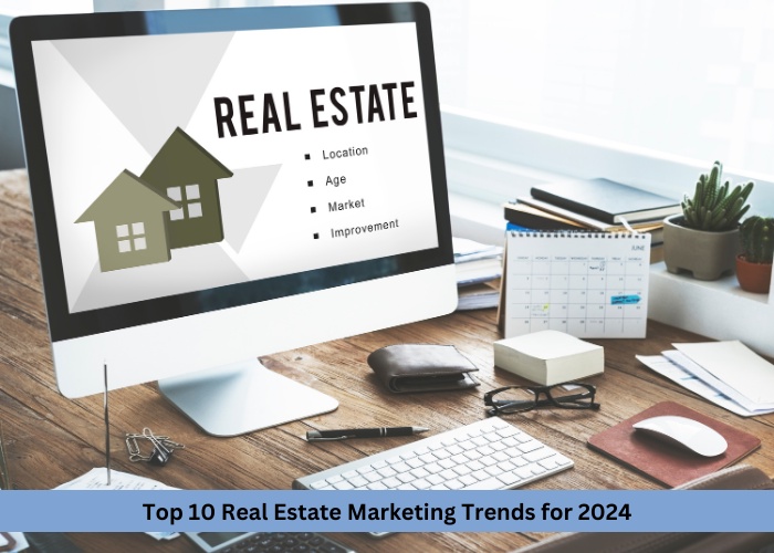 Top 10 Real Estate Marketing Trends for 2024