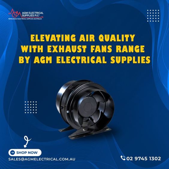 How Can the Right Exhaust Fan Transform Your Living Spaces? By AGM Electrical Supplies
