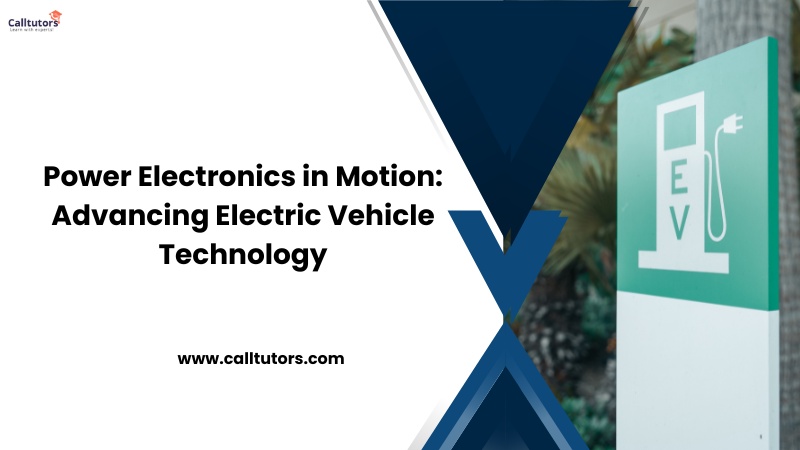 Power Electronics in Motion: Advancing Electric Vehicle Technology