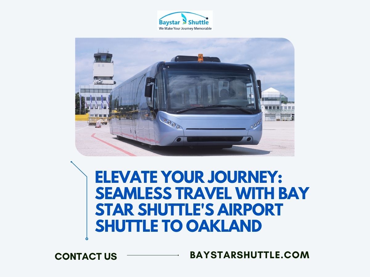 Elevate Your Journey: Seamless Travel with Bay Star Shuttle's Airport Shuttle to Oakland