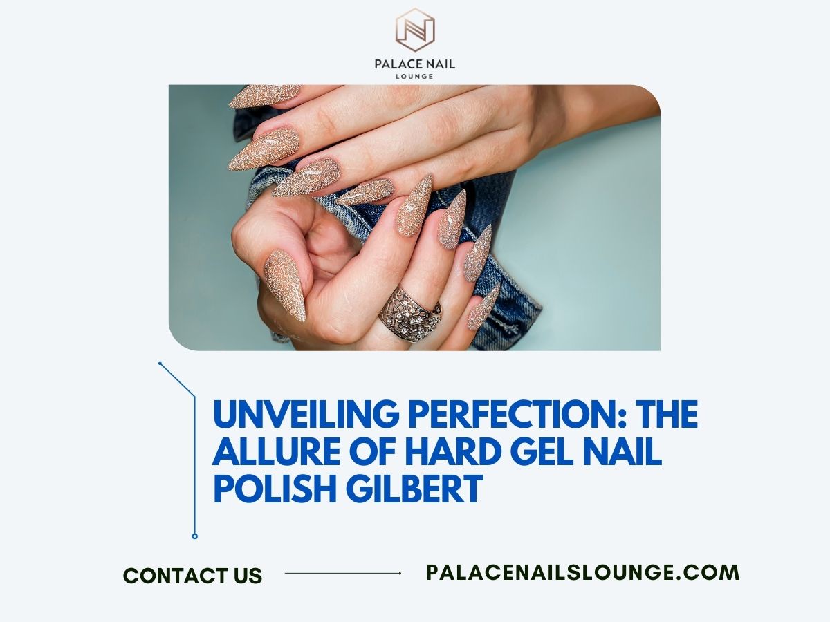 Unveiling Perfection: The Allure of Hard Gel Nail Polish Gilbert
