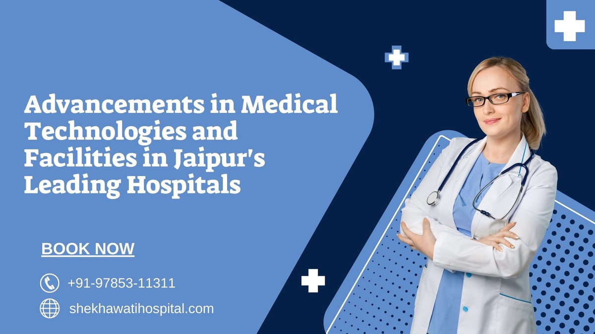 Advancements in Medical Technologies and Facilities in Jaipur's Leading Hospitals