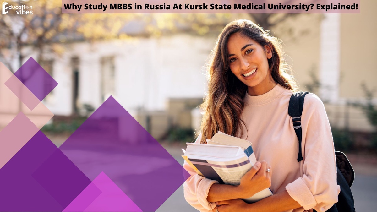 Why Study MBBS in Russia At Kursk State Medical University? Explained!