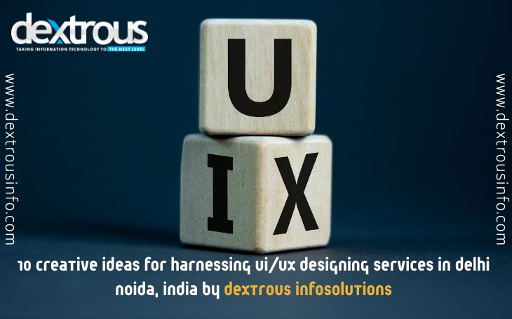 10 Creative Ideas for Harnessing UI/UX Designing Services in Delhi Noida, India by DextrousInfoSolutions
