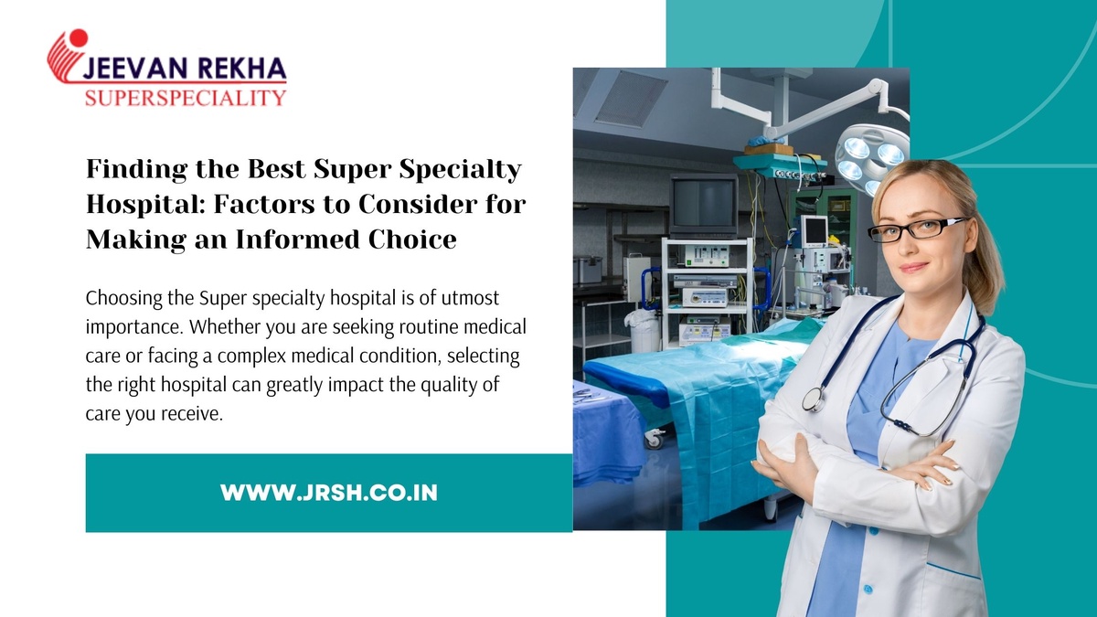 Finding the Best Super Specialty Hospital: Factors to Consider for Making an Informed Choice