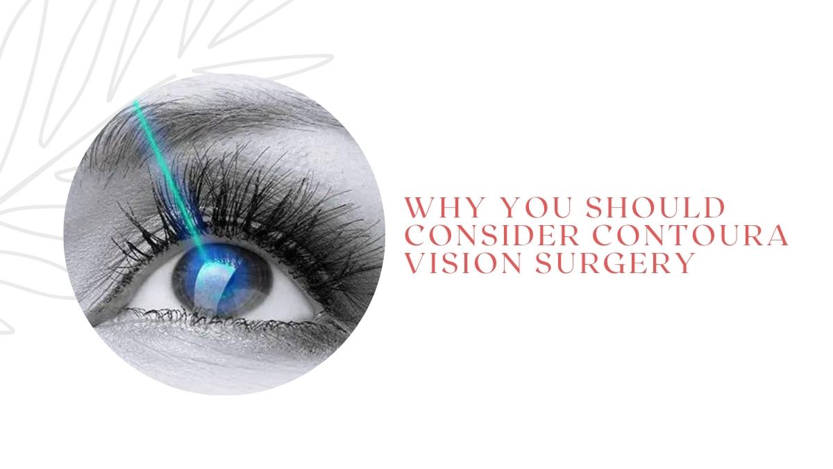 Why You Should Consider Contoura Vision Surgery