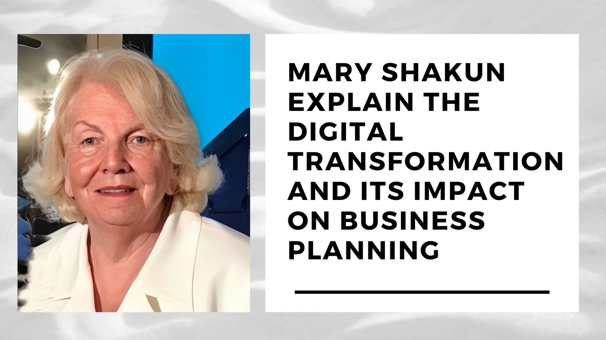 Mary Shakun Explains The Digital Transformation and Its Impact on Business Planning
