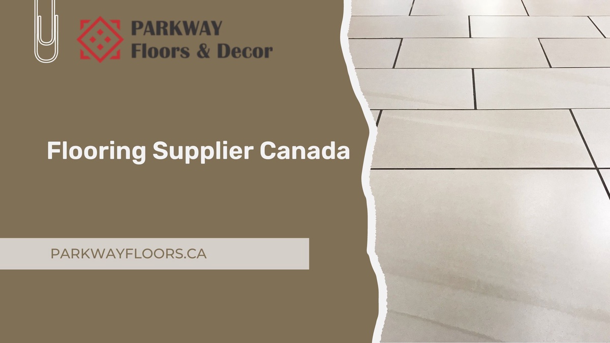 The Premier Flooring Supplier Canada-Elevate Your Space with Parkway Floor & Decor