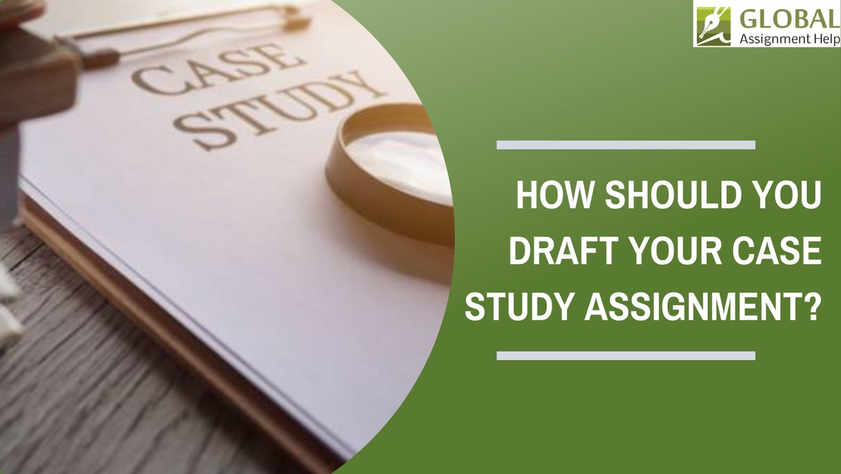 How Should You Draft Your Case Study Assignment?