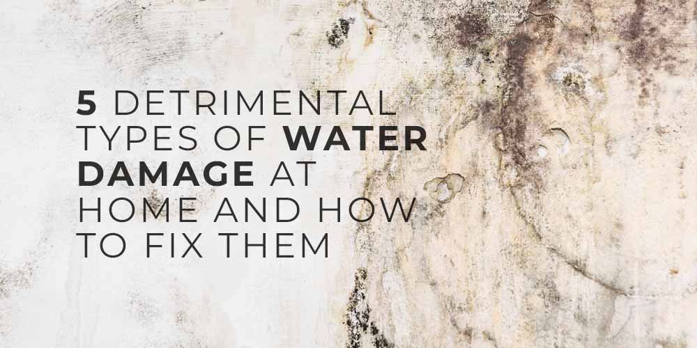 5 Detrimental Types of Water Damage at Home and How to Fix Them