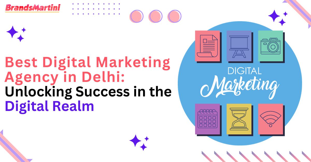 Best Digital Marketing Agency in Delhi: Unlocking Success in the Digital Realm