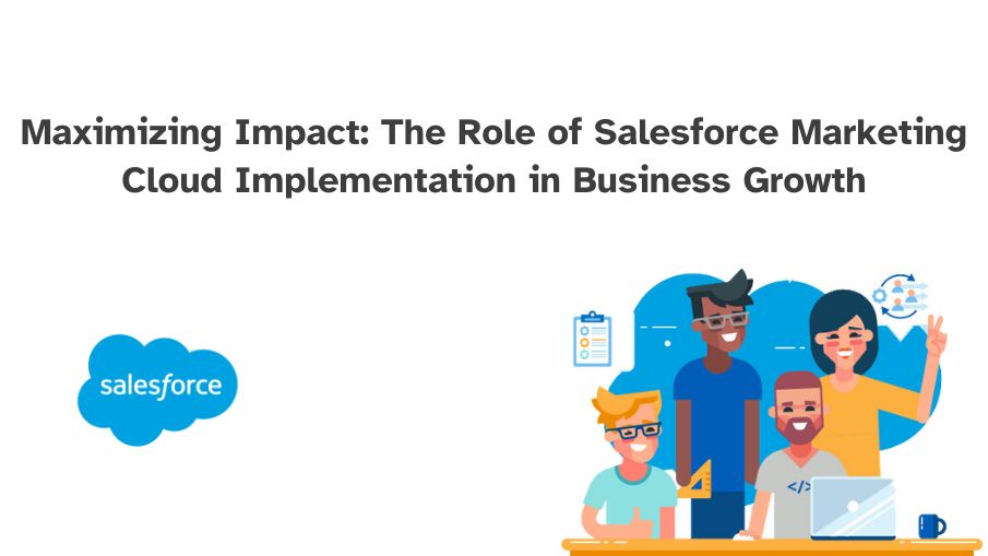 Maximizing Impact: The Role of Salesforce Marketing Cloud Implementation in Business Growth