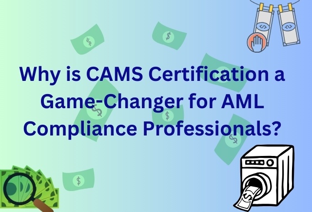Why is CAMS Certification a Game-Changer for AML Compliance Professionals?