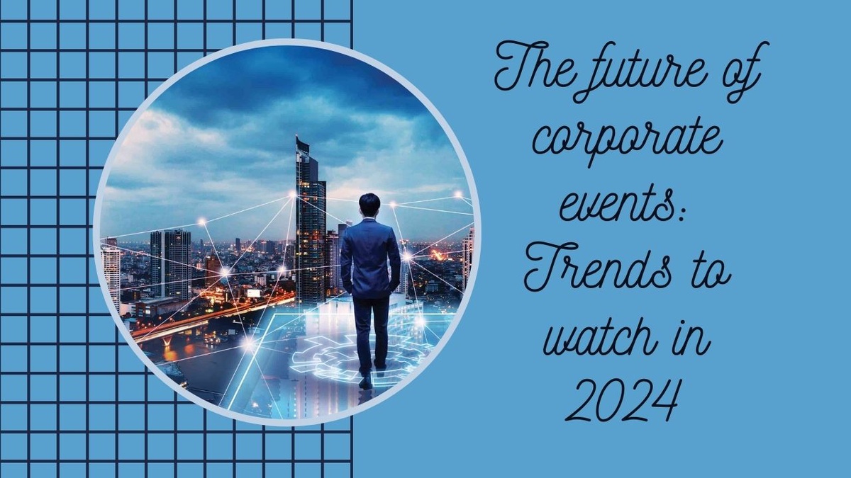 The future of corporate events: Trends to watch in 2024