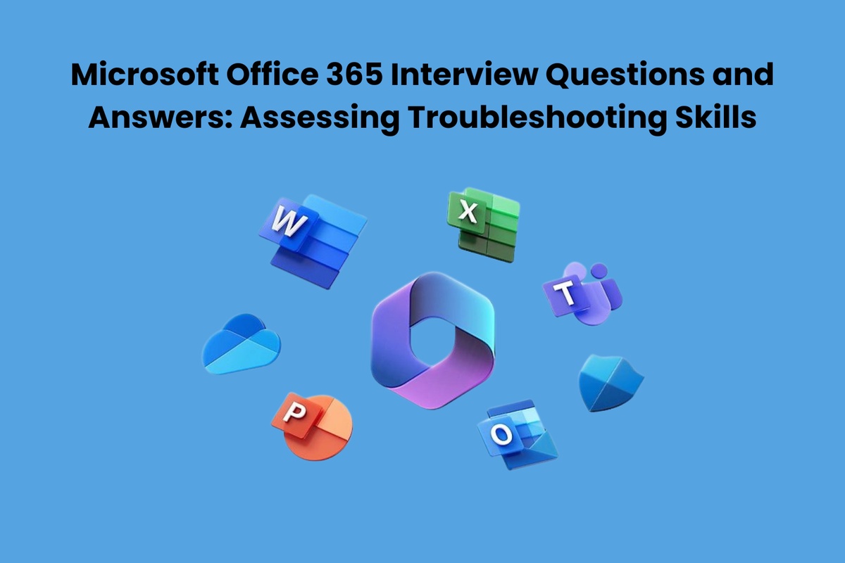 Microsoft Office 365 Interview Questions and Answers: Assessing Troubleshooting Skills