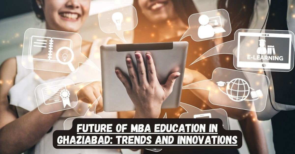 Future of MBA Education in Ghaziabad: Trends and Innovations