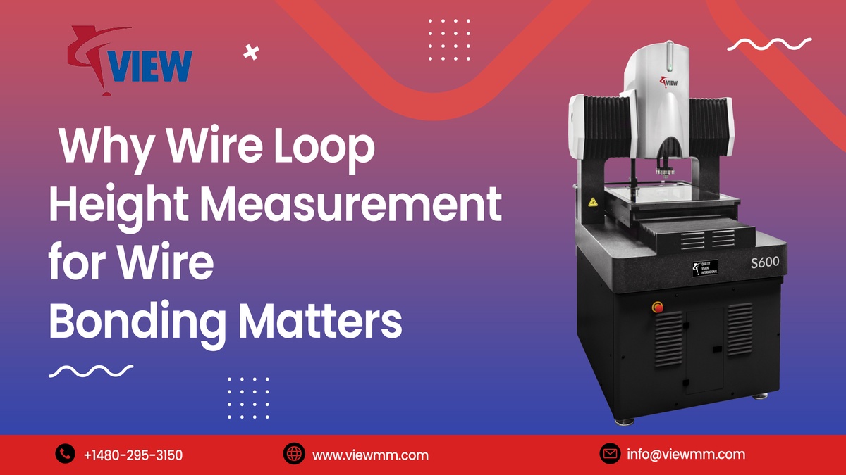 Why Wire Loop Height Measurement for Wire Bonding Matters - Viewmm