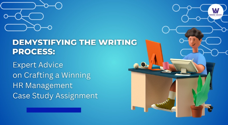 Demystifying the Writing Process: Expert Advice on Crafting a Winning HR Management Case Study Assignment