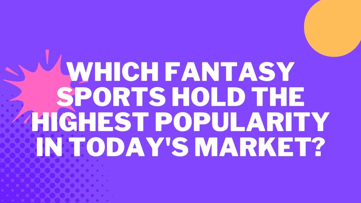 Which fantasy sports hold the highest popularity in today's market?