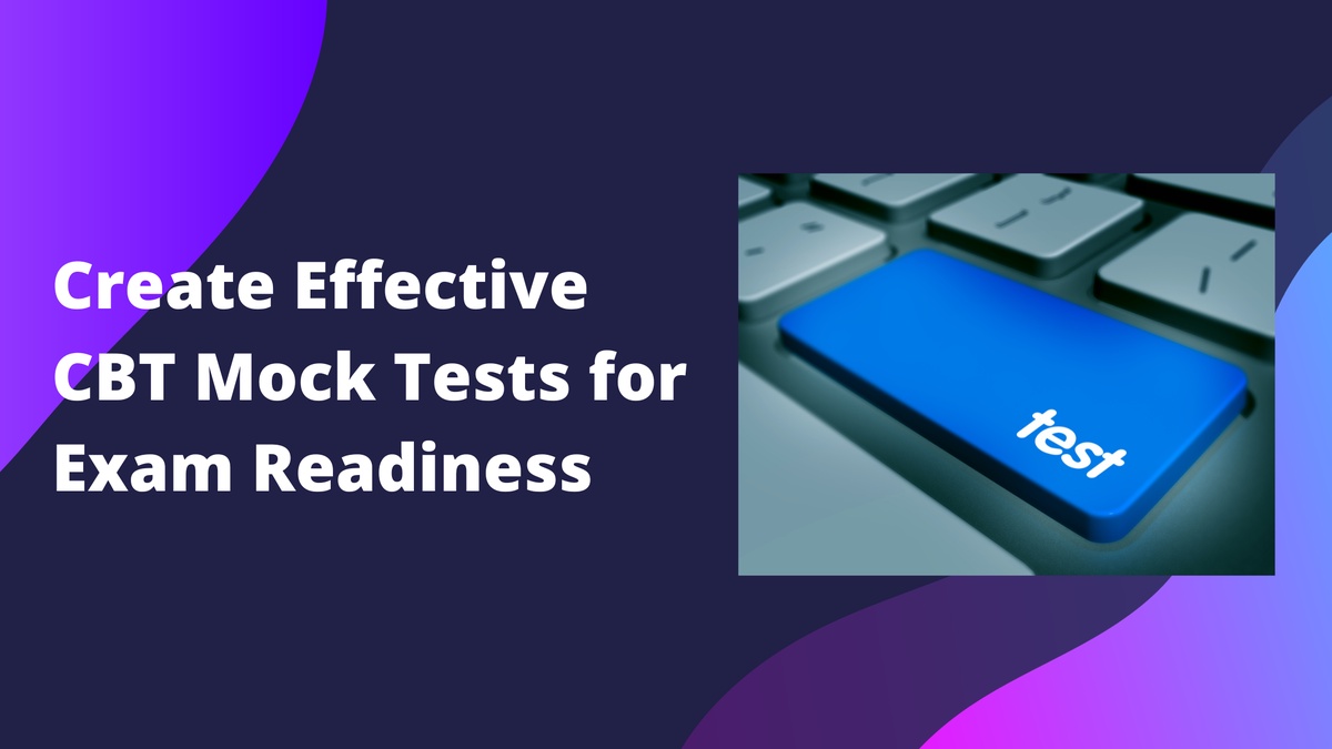 How to Create Effective CBT Mock Tests for Exam Readiness