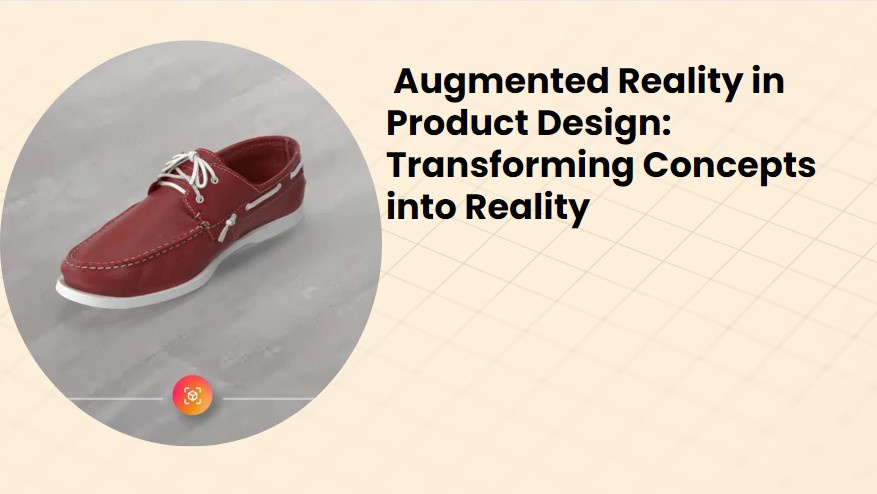 Augmented Reality in Product Design: Transforming Concepts into Reality