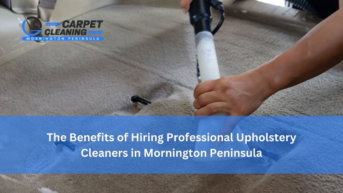 The Benefits of Hiring Professional Upholstery Cleaners in Mornington Peninsula
