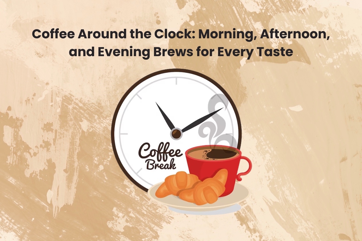 Coffee Around the Clock: Morning, Afternoon, and Evening Brews for Every Taste