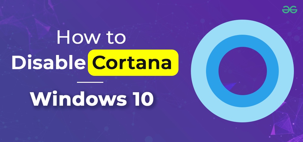 Taking Control: A Comprehensive Guide to Disabling or Fixing Cortana on Windows 10