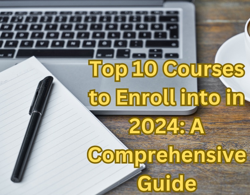 Top 10 Courses to Enroll into in 2024: Your Gateway to Success